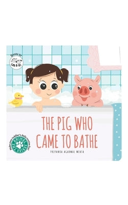 The Pig Who Came to Bathe: Short Story Toddler Book for Daily Routine Bath Time Baby Board Book Birthday Gift for Kids, Infants, and Newborns (Ages 0- by Mehta, Priyanka Agarwal