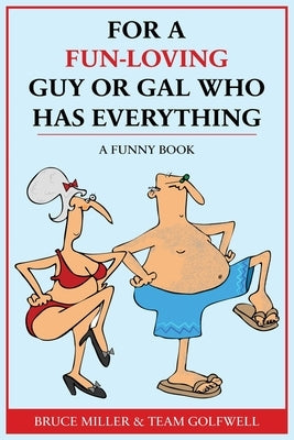 For a Fun-Loving Guy or Gal Who Has Everything: A Funny Book by Miller, Bruce