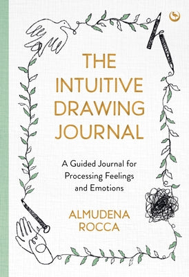 The Intuitive Drawing Journal: A Guided Journal for Processing Feelings and Emotions by Rocca, Almudena