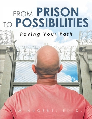 From Prison to Possibilities: Paving Your Path by Nugent Ed D., Kim