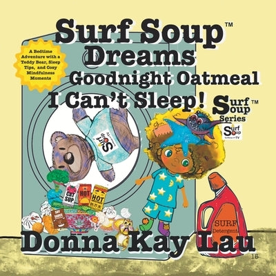Surf Soup Dreams Goodnight Oatmeal I Can't Sleep!: A Bedtime Adventure with a Teddy Bear, Sleep Tips, and Cozy Mindfulness Moments by Lau, Donna Kay