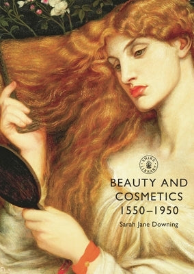 Beauty and Cosmetics 1550-1950 by Downing, Sarah Jane