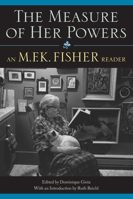The Measure of Her Powers: An M.F.K. Fisher Reader by Fisher, M. F. K.