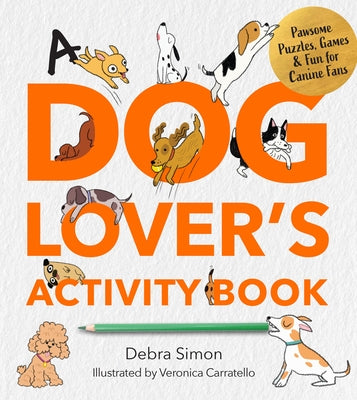 A Dog Lover's Activity Book: Pawsome Puzzles, Games & Fun for Canine Fans by Simon, Debra