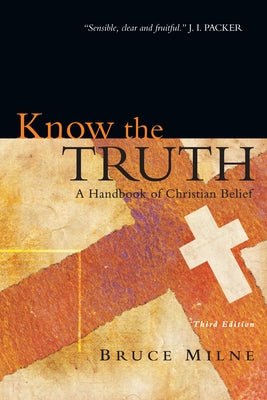 Know the Truth: A Handbook of Christian Belief by Milne, Bruce