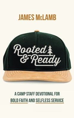 Rooted & Ready: A Camp Staff Devotional for Bold Faith and Selfless Service by McLamb, James