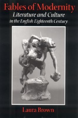 Fables of Modernity: Literature and Culture in the English Eighteenth Century by Brown, Laura S.