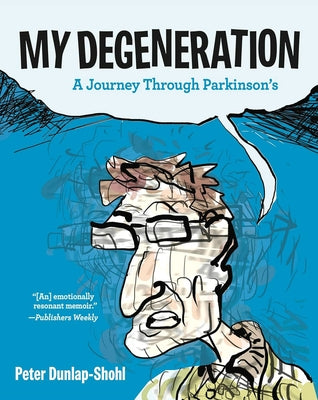 My Degeneration: A Journey Through Parkinson's by Dunlap-Shohl, Peter