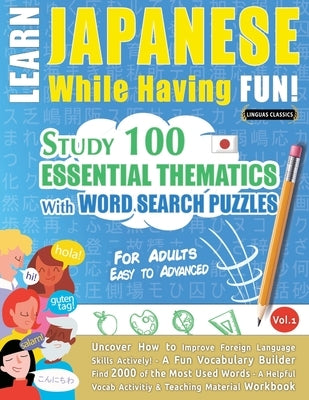 Learn Japanese While Having Fun! - For Adults: Easy to Advanced - Study 100 Essential Thematics with Word Search Puzzles - Vol.1 by Linguas Classics