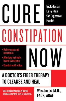 Cure Constipation Now: A Doctor's Fiber Therapy to Cleanse and Heal by Jones, Wes