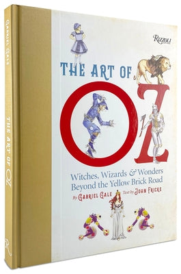 The Art of Oz: Witches, Wizards, and Wonders Beyond the Yellow Brick Road by Gale, Gabriel