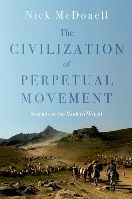 The Civilization of Perpetual Movement: Nomads in the Modern World by McDonell, Nick