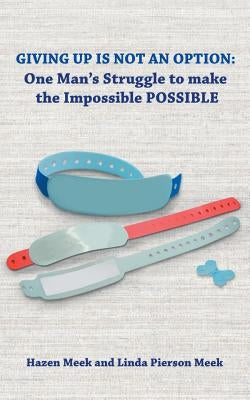 Giving Up Is Not an Option: One Man's Struggle to Make the Impossible Possible by Meek, Linda Pierson