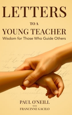 Letters to a Young Teacher: Wisdom for Those Who Guide Others by O'Neill, Paul