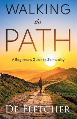 Walking the Path: A Beginner's Guide to Spirituality by Fletcher, de