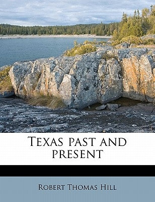 Texas Past and Present by Hill, Robert Thomas
