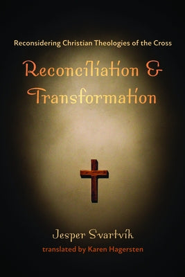 Reconciliation and Transformation: Reconsidering Christian Theologies of the Cross by Svartvik, Jesper