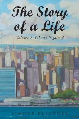 The Story of a Life - Liberty Regained, Volume 2 by Kleckner, Simone M.