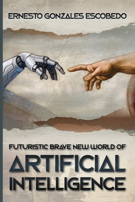 Futuristic Brave New World of Artificial Intelligence by Escobedo, Ernesto Gonzales