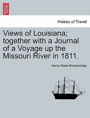 Views of Louisiana; Together with a Journal of a Voyage Up the Missouri River in 1811. by Brackenridge, Henry Marie