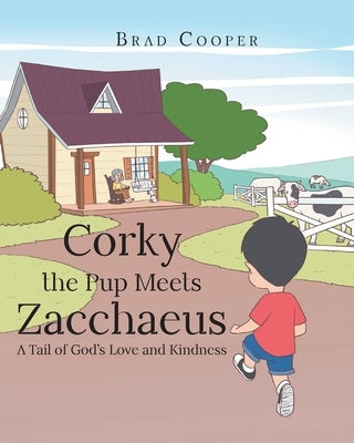 Corky the Pup Meets Zacchaeus: A Tail of God's Love and Kindness by Cooper, Brad