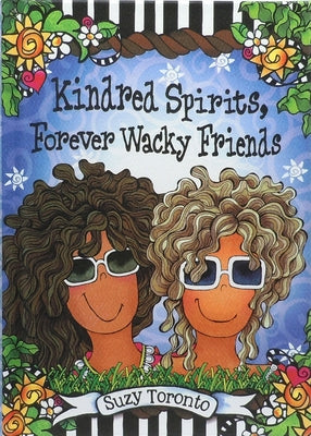 Kindred Spirits, Forever Wacky Friends by Suzy Toronto by Toronto, Suzy