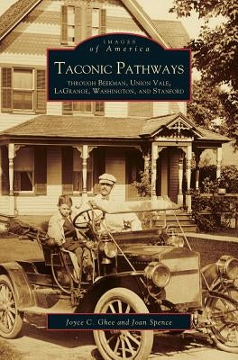 Taconic Pathways: Through Beekman, Union Vale, Lagrange, Washington, and Stanford by Ghee, Joyce C.