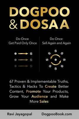 Dogpoo & Dosaa: 67 Proven & Implementable Truths, Tactics & Hacks To Create Better Content, Promote Your Products, Grow Your Audience and Make More Sa by Jayagopal, Ravi
