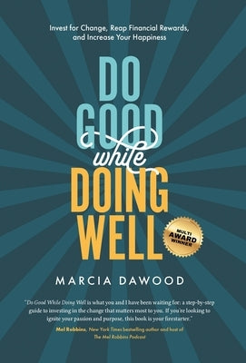 Do Good While Doing Well: Invest for Change, Reap Financial Rewards, and Increase Your Happiness by Dawood, Marcia