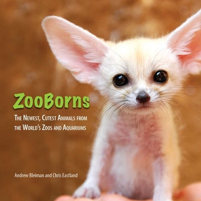 ZooBorns: The Newest, Cutest Animals from the World's Zoos and Aquariums by Bleiman, Andrew