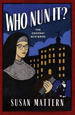 Who Nun It: The Convent Mysteries by Mattern, Susan