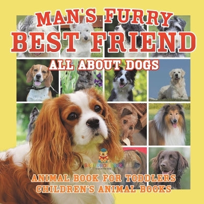 Man's Furry Best Friend: All about Dogs - Animal Book for Toddlers Children's Animal Books by Baby Professor
