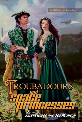Troubadours and Space Princesses by Clegg, Jaleta