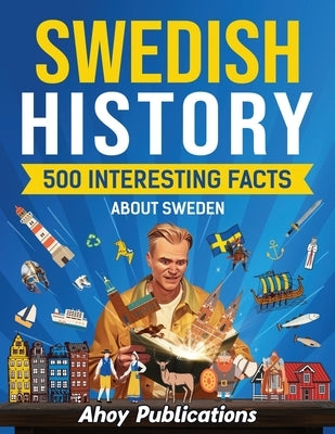 Swedish history: 500 Interesting Facts About Sweden by Publications, Ahoy