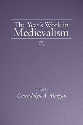 The Year's Work in Medievalism, 2010 by Morgan, Gwendolyn