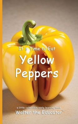 It's Time to Eat Yellow Peppers by Walter the Educator
