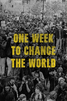 One Week to Change the World: An Oral History of the 1999 Wto Protests by Gibson, Dw