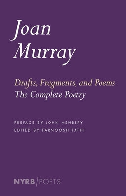 Drafts, Fragments, and Poems: The Complete Poetry by Murray, Joan