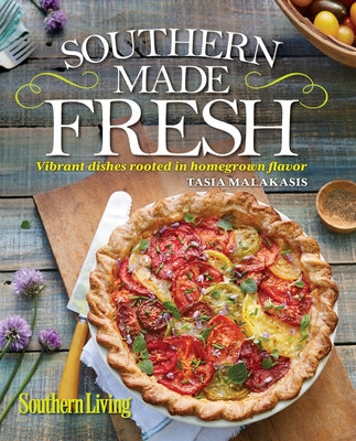 Southern Living Southern Made Fresh: Vibrant Dishes Rooted in Homegrown Flavor by Malakasis, Tasia