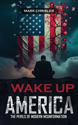 Wake Up America!: Navigating the Perils of Modern Misinformation by Chrisler, Mark