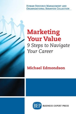 Marketing Your Value: 9 Steps to Navigate Your Career by Edmondson, Michael