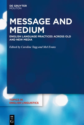 Message and Medium: English Language Practices Across Old and New Media by Tagg, Caroline