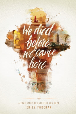 We Died Before We Came Here: A True Story of Sacrifice and Hope by Foreman, Emily