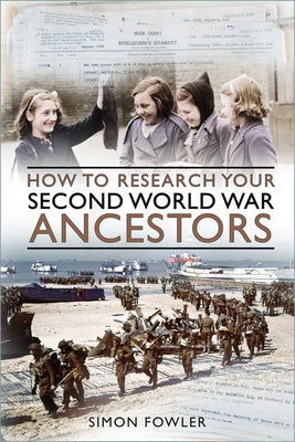 How to Research Your Second World War Ancestors by Fowler, Simon
