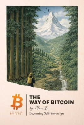 The Way of Bitcoin: Becoming Self-Sovereign by B, Alan