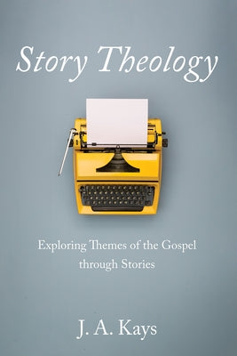 Story Theology by Kays, J. A.