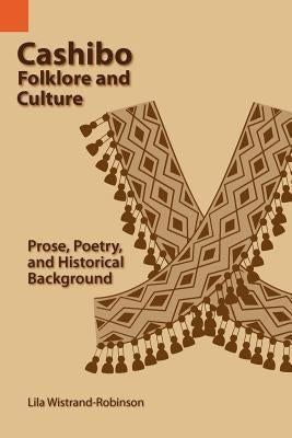 Cashibo Folklore and Culture: Prose, Poetry, and Historical Background by Robinson, Lila Wistrand