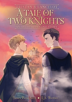 Tristan and Lancelot: A Tale of Two Knights by Persichetti, James