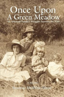Once Upon a Green Meadow: An American Family's Struggles Between the Wars by Hilton, Ernestine McMillan