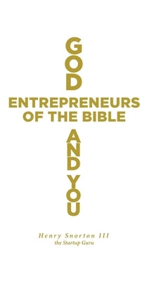 God, Entrepreneurs of the Bible and You by Snorton, Henry, III